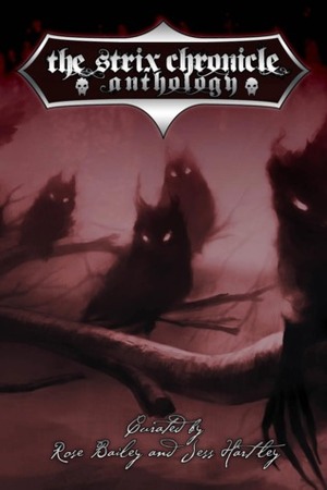 The Strix Chronicle Anthology by Orrin Loria, Greg Stolze, Rose Bailey, Chuck Wendig, Matthew McFarland, Audrey Whitman, Wood Ingham, Jess Hartley, Travis Stout, Benjamin Baugh, Joshua Alan Doetsch, Eddy Webb, Joseph D. Carriker Jr., Myranda Kalis