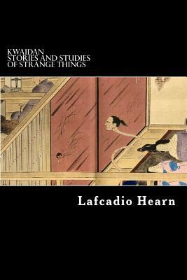 Kwaidan: Stories and Studies of Strange Things by Lafcadio Hearn