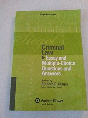 Siegel's Criminal Law: Essay and Multiple-Choice Questions and Answers by Richard G. Singer