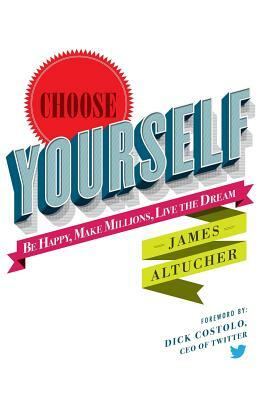 Choose Yourself! by James Altucher