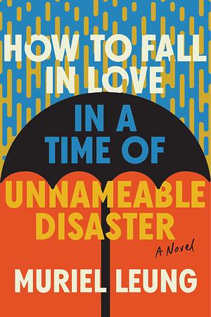 How to Fall in Love in a Time of Unnameable Disaster by Muriel Leung