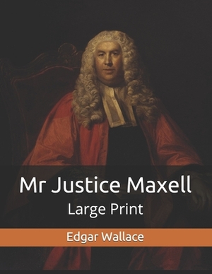 Mr Justice Maxell: Large Print by Edgar Wallace