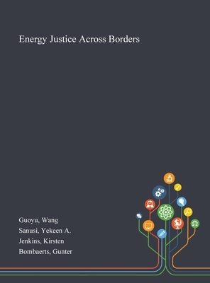 Energy Justice Across Borders by Wang Guoyu, Kirsten Jenkins, Yekeen A. Sanusi