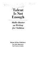 Talent is Not Enough: Mollie Hunter on Writing for Children by Mollie Hunter