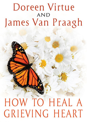 How to Heal a Grieving Heart by James Van Praagh, Doreen Virtue