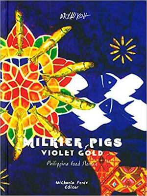 Milkier Pigs & Violet Gold: Philippine Food Stories by Bryan Koh