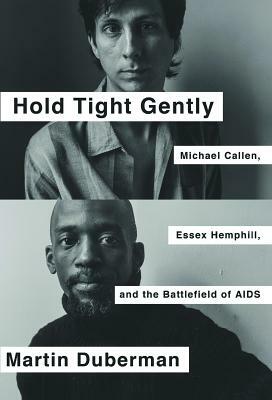 Hold Tight Gently: Michael Callen, Essex Hemphill, and the Battlefield of AIDS by Martin Duberman