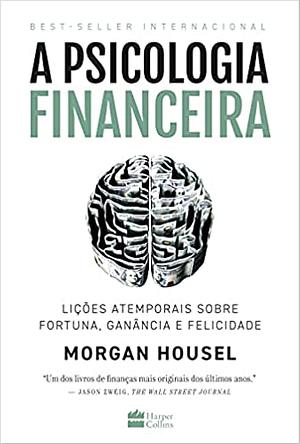 A psicologia financeira: lições atemporais sobre fortuna, ganância e felicidade by Morgan Housel