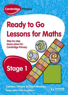 Cambridge Primary Ready to Go Lessons for Mathematics Stage 1 by Paul Broadbent, Cherri Moseley