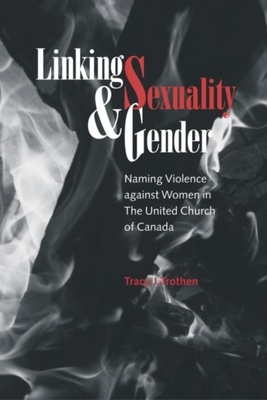 Linking Sexuality and Gender: Naming Violence Against Women in the United Church of Canada by Tracy J. Trothen