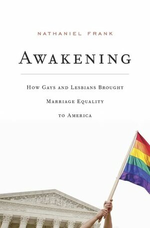 Awakening: How Gays and Lesbians Brought Marriage Equality to America by Nathaniel Frank