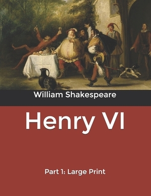 Henry VI: Part 1: Large Print by William Shakespeare