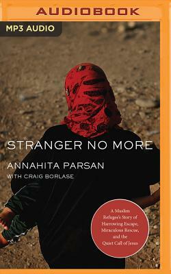 Stranger No More: A Muslim Refugee's Story of Harrowing Escape, Miraculous Rescue, and the Quiet Call of Jesus by Annahita Parsan