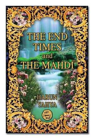 End of Times and the Mahdi by Harun Yahya