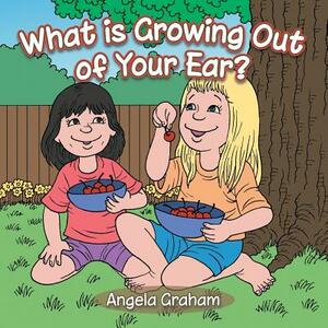 What Is Growing Out of Your Ear? by Angela Graham