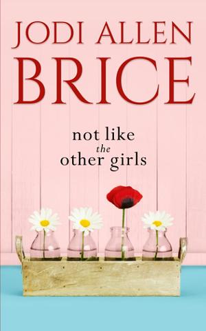 Not Like The Other Girls by Jodi Allen Brice, Jodi Allen Brice