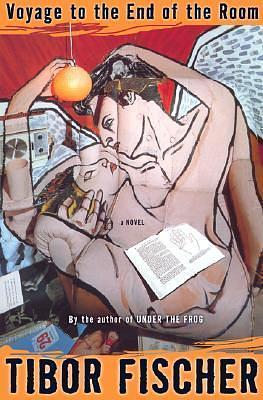 Voyage To the End of the Room by Tibor Fischer, Tibor Fischer