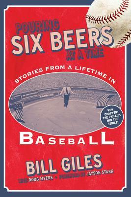 Pouring Six Beers at a Time: And Other Stories from a Lifetime in Baseball by Doug Myers, Bill Giles