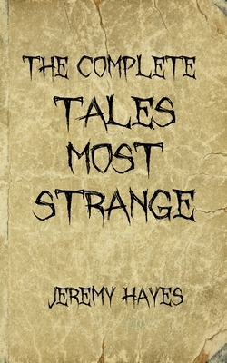The Complete Tales Most Strange by Jeremy Hayes