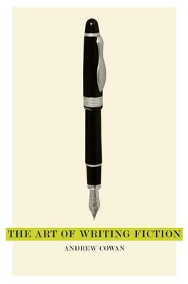 The Art of Writing Fiction by Andrew Cowan