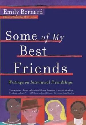 Some of My Best Friends: Writers on Interracial Friendships by Emily Bernard