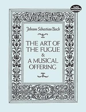 The Art of the Fugue and A Musical Offering by Johann Sebastian Bach