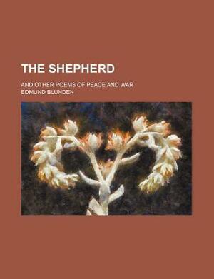 The Shepherd; And Other Poems of Peace and War by Edmund Blunden