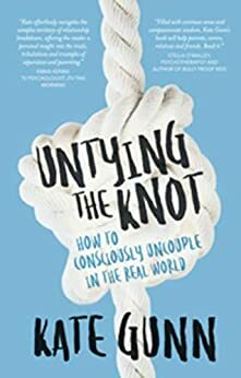 Untying the Knot: How to Consciously Uncouple in the Real World by Kate Gunn