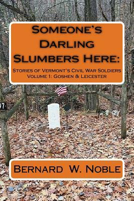 Someone's Darling Slumbers Here: Stories of Vermont's Civil War Soldiers by Bernard W. Noble