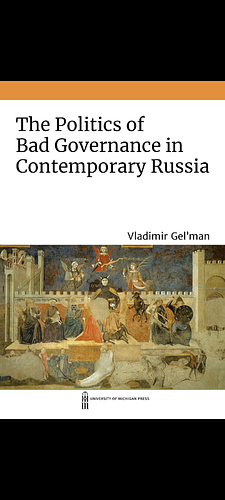 The Politics of Bad Governance in Contemporary Russia by Vladimir Gel'man