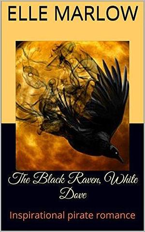 The Black Raven, White Dove by Elle Marlow, Elle Marlow