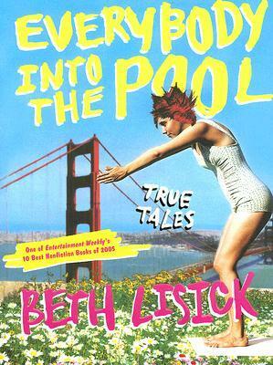 Everybody into the Pool: True Tales by Beth Lisick