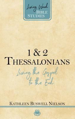 1 & 2 Thessalonians: Living the Gospel to the End by Kathleen Nielson