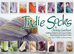 Indie Socks: Knitting Patterns and Dyer Profiles Featuring Hand-Dyed Yarns by Chrissy Gardiner