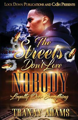 The Streets Don't Love Nobody: Loyalty over Everything by Tranay Adams