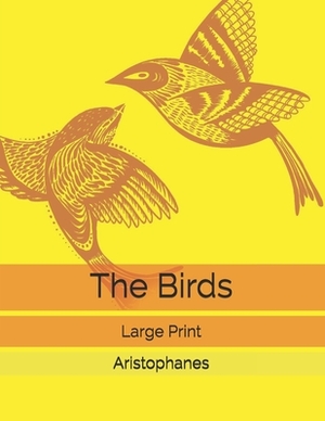 The Birds: Large Print by Aristophanes