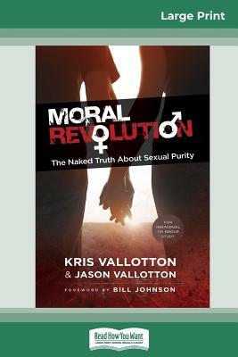 Moral Revolution: The Naked Truth About Sexual Purity (16pt Large Print Edition) by Kris Vallotton, Jason Vallotton