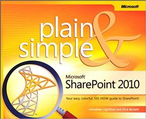 Microsoft SharePoint 2010 Plain & Simple by Johnathan Lightfoot, Chris Beckett