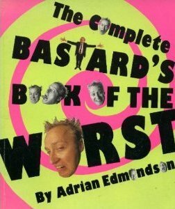The Complete Bastard's Book of the Worst by Adrian Edmondson, Ian Moore, Peter Fincham