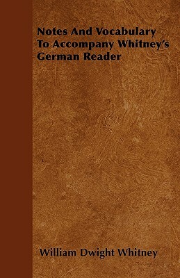 Notes And Vocabulary To Accompany Whitney's German Reader by William Dwight Whitney