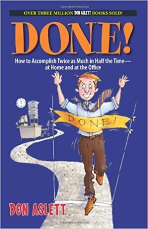 Done!: How to Accomplish Twice as Much in Half the Time--At Home and at the Office by Don Aslett