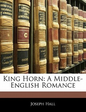 King Horn: A Middle-English Romance by Joseph Hall