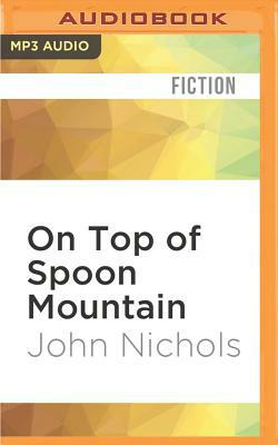 On Top of Spoon Mountain by John Nichols