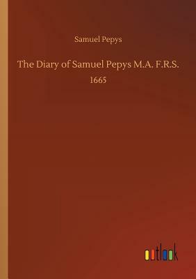 The Diary of Samuel Pepys M.A. F.R.S. by Samuel Pepys