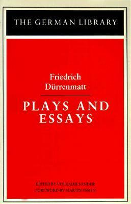 Plays and Essays: Friedrich Dürrenmatt by Friedrich Dürrenmatt
