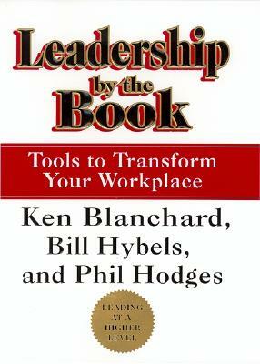 Leadership by the Book: Tools to Transform Your Workplace by Kenneth H. Blanchard, Phil Hodges, Bill Hybels