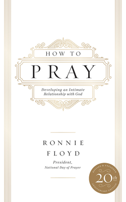 How to Pray: Developing an Intimate Relationship with God by Ronnie Floyd