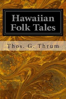 Hawaiian Folk Tales: A Collection of Native Legends by Thos G. Thrum