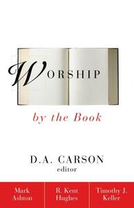Worship by the Book by R. Kent Hughes, Timothy Keller, Mark Ashton
