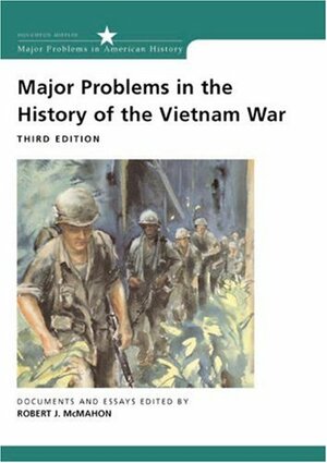 Major Problems in the History of the Vietnam War: Documents and Essays by Robert J. McMahon